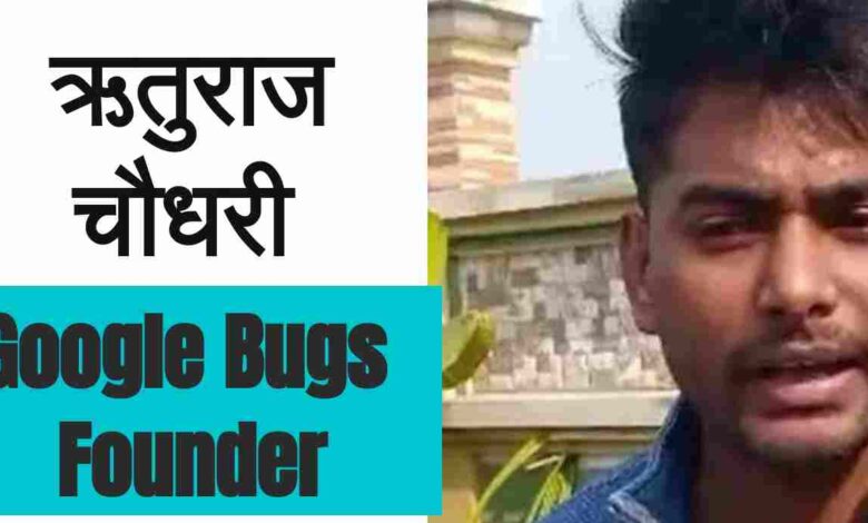 google bugs founder Rituraj choudhary